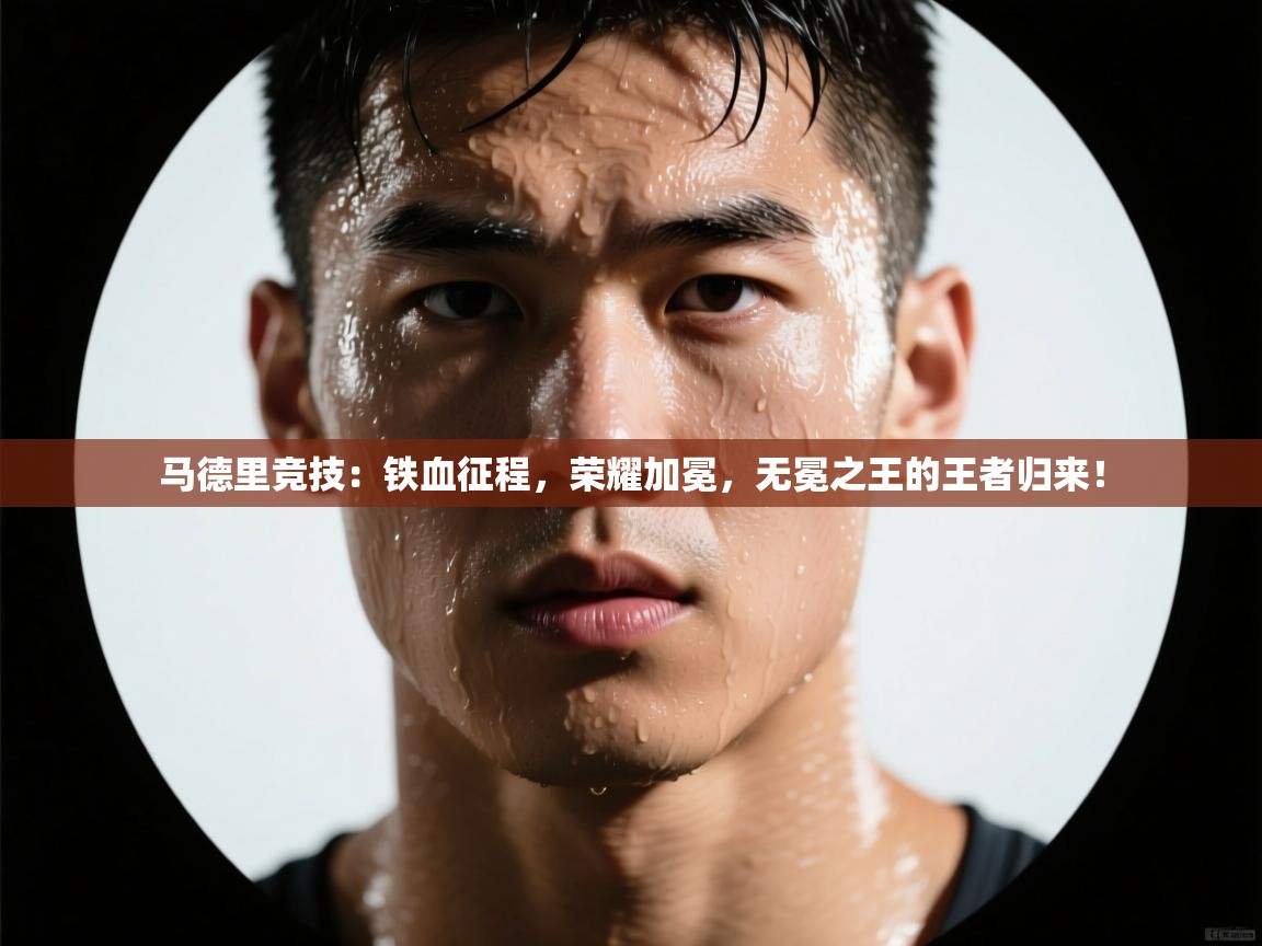 马德里竞技：铁血征程，荣耀加冕，无冕之王的王者归来！  第1张